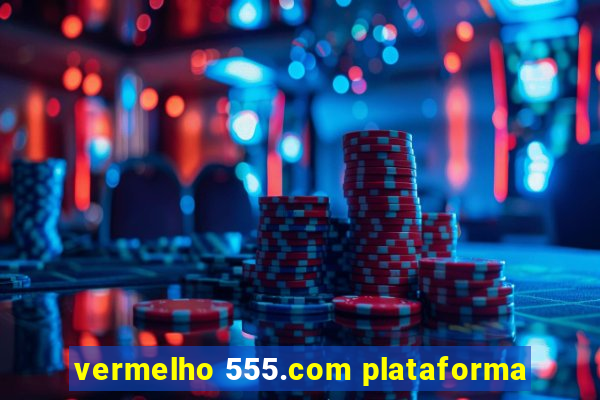 vermelho 555.com plataforma